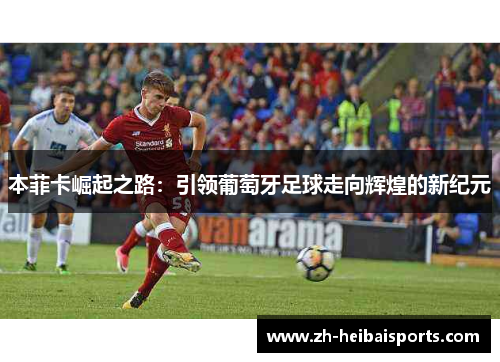 本菲卡崛起之路：引领葡萄牙足球走向辉煌的新纪元